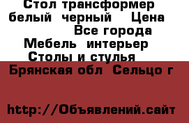 Стол трансформер (белый, черный) › Цена ­ 25 500 - Все города Мебель, интерьер » Столы и стулья   . Брянская обл.,Сельцо г.